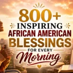 800+ Inspiring African American Blessings for Every Morning