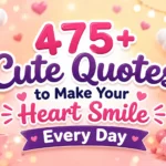475+ Cute Quotes to Make Your Heart Smile Every Day