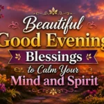 Beautiful Good Evening Blessings to Calm Your Mind and Spirit